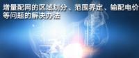 增量配網(wǎng)的區(qū)域劃分、范圍界定、輸配電價等問題的解決辦法