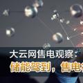 大云網(wǎng)售電觀察：儲(chǔ)能駕到，售電行業(yè)的一抹陽光！