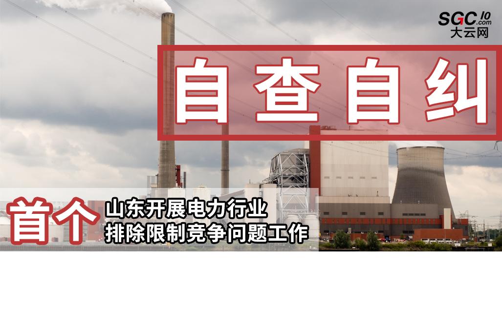 首個(gè)|山東開展電力行業(yè)排除限制競(jìng)爭(zhēng)問題自查自糾工作